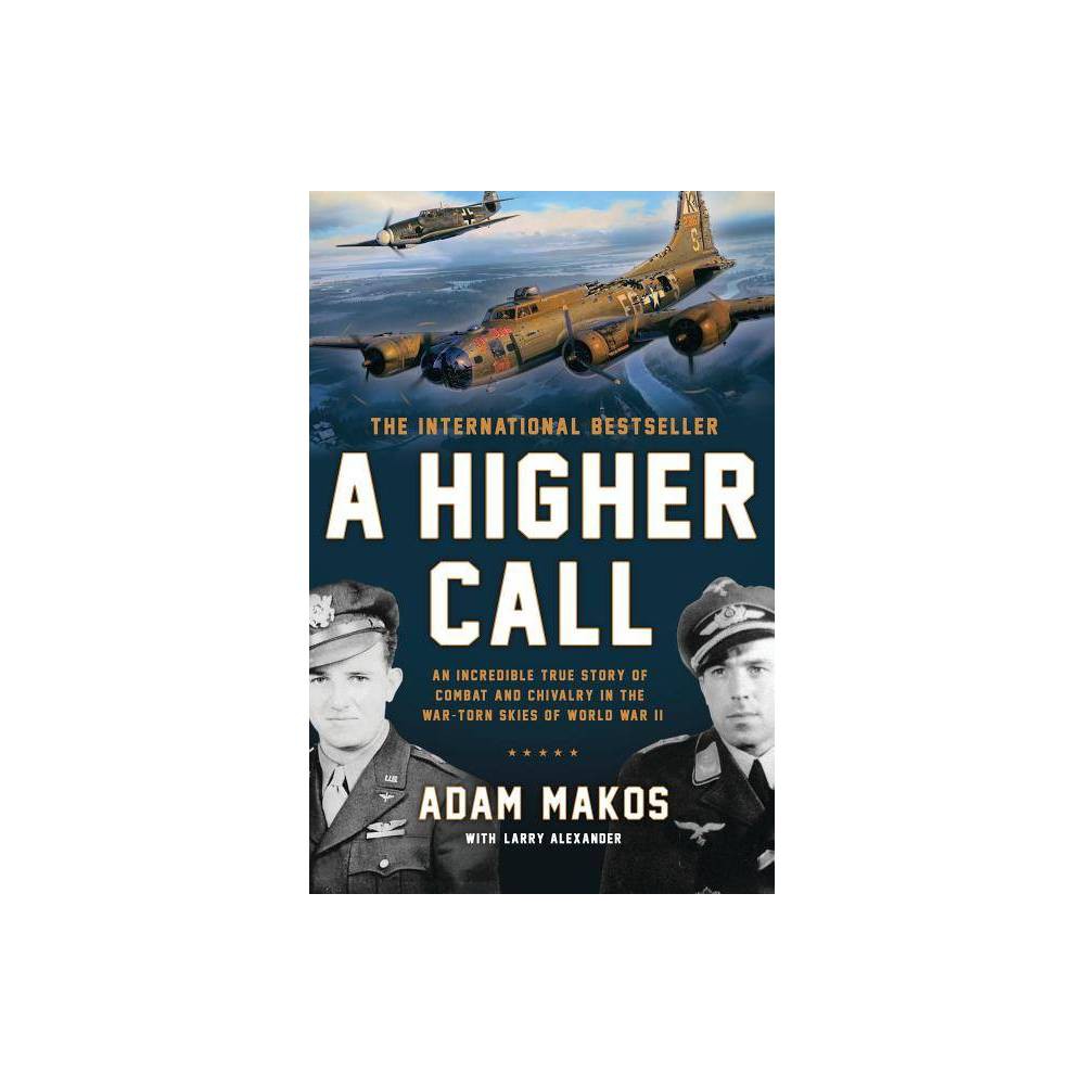 A Higher Call: An Incredible True Story of Combat and Chivalry in the War-Torn Skies of World War II