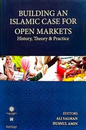 Building and Islamic Case for Open Markets: History, Theory & Practice