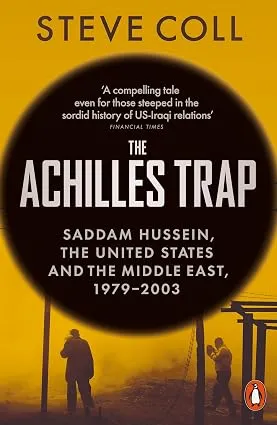THE ACHILLES TRAP: SADDAM HUSSEIN, THE UNITED STATES AND THE MIDDLE EAST