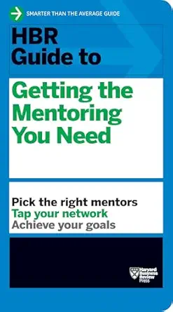 HBR Guide to Getting the Mentoring You Need (HBR Guide Series)