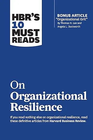 HBR's 10 Must Reads on Organizational Resilience (with bonus article "Organizational Grit"