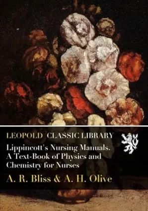 Lippincott's Nursing Manuals. A Text-Book of Physics and Chemistry for Nurses
