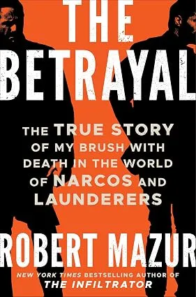 The Betrayal: The True Story of My Brush with Death in the World of Narcos, Launderers, and Treason