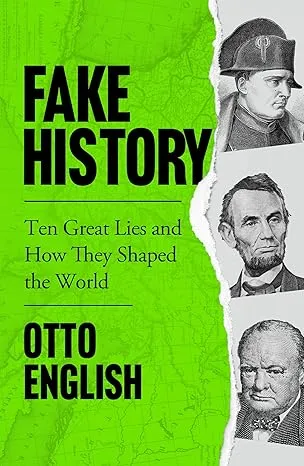 Fake History: Ten Great Lies and How They Shaped the World