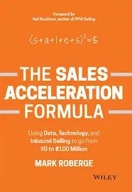 The Sales Acceleration Formula: Using Data, Technology, and Inbound Selling to go from $0 to $100 Million by  Mark Roberge