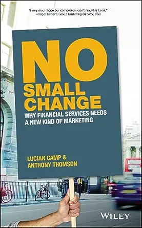 No Small Change: Why Financial Services Needs A New Kind of Marketing