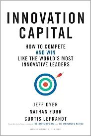 Innovation Capital: HOw to Compete &amp; win like the world's Most innovative Leaders by  Jeff Dyer &amp; Nathan Furr &amp; Curtis Lefrandt