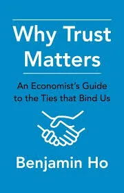 Why Trust Matters: An Economist's Guide to the Ties That Bind Us by  Benjamin Ho