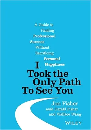 I Took the Only Path To See You: A Guide to Finding Professional Success Without Sacrificing Personal Happiness