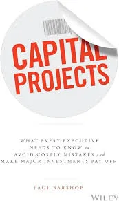 Capital Projects: What Every Executive Needs to Know to Avoid Costly Mistakes and Make Major Investments Pay Off
