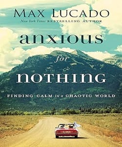 Anxious for Nothing <p> by Max Lucado </p>