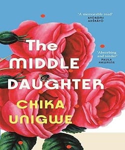 The Middle Daughter <p> by Chika Unigwe </p>