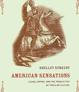 American Sensations: Class, Empire, And The Production Of Popular Culture (American Crossroads) (Volume 9)	<p> by Shelley Streeby </p>