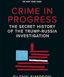 Crime in Progress: The Secret History of the Trump-Russia Investigation	<p> by Glenn Simpson, Peter Fritsch </p>