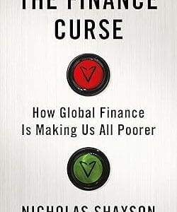 The Finance Curse: How global finance is making us all poorer	<p> by Nicholas Shaxson </p>